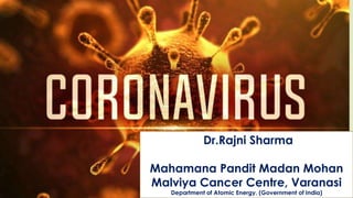 Dr.Rajni Sharma
Mahamana Pandit Madan Mohan
Malviya Cancer Centre, Varanasi
Department of Atomic Energy, (Government of India)
 