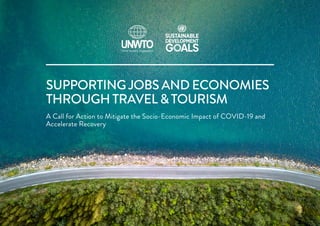 SUPPORTING JOBS AND ECONOMIES
THROUGH TRAVEL &TOURISM
A Call for Action to Mitigate the Socio-Economic Impact of COVID-19 and
Accelerate Recovery
 