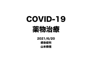 COVID-19
薬物治療
2021/6/20
感染症科
山本舜悟
 