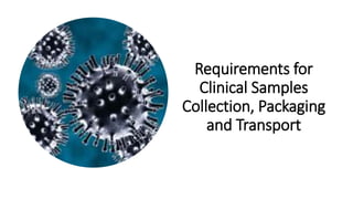 Requirements for
Clinical Samples
Collection, Packaging
and Transport
 