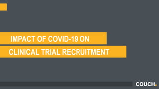 IMPACT OF COVID-19 ON
CLINICAL TRIAL RECRUITMENT
 