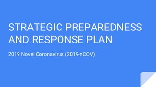 STRATEGIC PREPAREDNESS
AND RESPONSE PLAN
2019 Novel Coronavirus (2019-nCOV)
 
