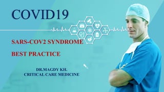 COVID19
DR.MAGDY KH.
CRITICAL CARE MEDICINE
SARS-COV2 SYNDROME
BEST PRACTICE
 