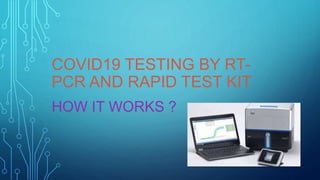 COVID19 TESTING BY RT-
PCR AND RAPID TEST KIT
HOW IT WORKS ?
 