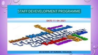 STAFF DEVEVELOPMENT PROGRAMME
DATE-11-04-2021
JSS SCHOOL OF NURSING, KOLLEGAL
 