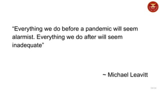 34/34
“Everything we do before a pandemic will seem
alarmist. Everything we do after will seem
inadequate”
~ Michael Leavitt
 