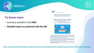 • Summary available in the SWD
• Detailed report co-authored with the JRC
https://ec.europa.eu/info/law/better-regulation/have-your-say/initiatives/12453-Digital-Education-Action-Plan/public-consultation
To know more
 