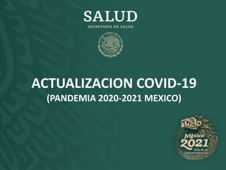 ACTUALIZACION COVID-19
(PANDEMIA 2020-2021 MEXICO)
 