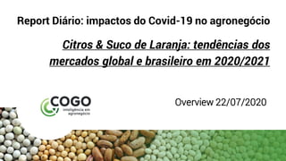 Report Diário: impactos do Covid-19 no agronegócio
Citros & Suco de Laranja: tendências dos
mercados global e brasileiro em 2020/2021
Overview 22/07/2020
 