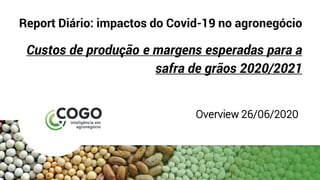 Report Diário: impactos do Covid-19 no agronegócio
Custos de produção e margens esperadas para a
safra de grãos 2020/2021
Overview 26/06/2020
 