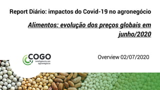 Report Diário: impactos do Covid-19 no agronegócio
Alimentos: evolução dos preços globais em
junho/2020
Overview 02/07/2020
 