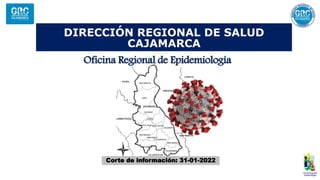 DIRECCIÓN REGIONAL DE SALUD
CAJAMARCA
Oficina Regional de Epidemiología
Corte de información: 31-01-2022
 