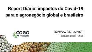 Report Diário: impactos do Covid-19
para o agronegócio global e brasileiro
Overview 31/03/2020
Consolidado: 19h55
 