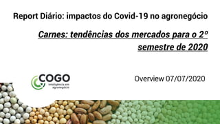 Report Diário: impactos do Covid-19 no agronegócio
Carnes: tendências dos mercados para o 2º
semestre de 2020
Overview 07/07/2020
 