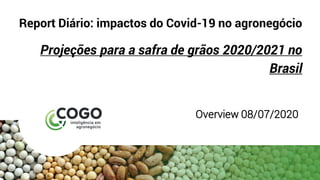 Report Diário: impactos do Covid-19 no agronegócio
Projeções para a safra de grãos 2020/2021 no
Brasil
Overview 08/07/2020
 