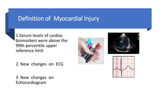 Definition of Myocardial Injury
1.Serum levels of cardiac
biomarkers were above the
99th percentile upper
reference limit
2. New changes on ECG
3. New changes on
Echocardiogram
 