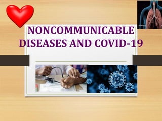 NONCOMMUNICABLE
DISEASES AND COVID-19
 