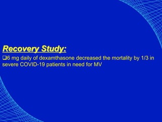 Recovery Study:
6 mg daily of dexamthasone decreased the mortality by 1/3 in
severe COVID-19 patients in need for MV
 