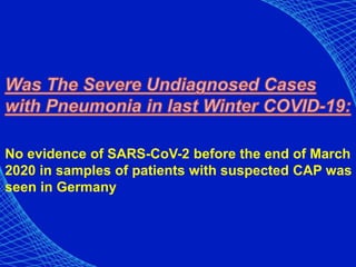 No evidence of SARS-CoV-2 before the end of March
2020 in samples of patients with suspected CAP was
seen in Germany
 