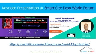CloudTechInfoCloudTechInfo
Keynote Presentation at Smart City Expo World Forum
info@cloudtechinfo.com 2020 Copyright © and Confidential
https://smartcitiesexpoworldforum.com/covid-19-protection/
 