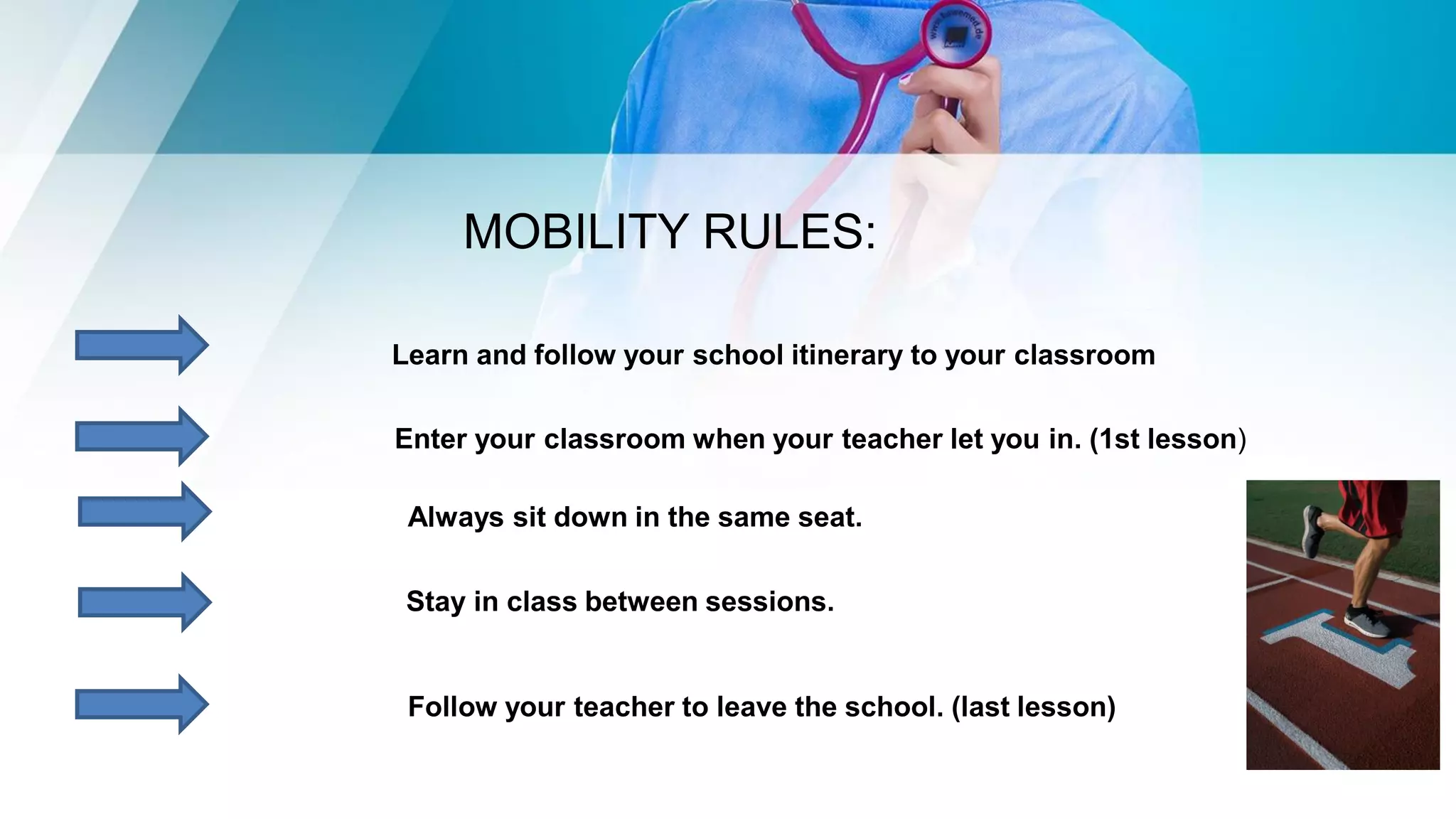 MOBILITY RULES:
Learn and follow your school itinerary to your classroom
Enter your classroom when your teacher let you in. (1st lesson)
Always sit down in the same seat.
Stay in class between sessions.
Follow your teacher to leave the school. (last lesson)