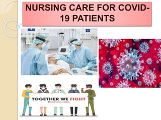 NURSING CARE FOR COVID-
19 PATIENTS
 