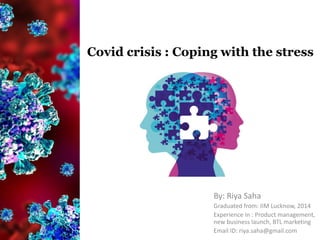 Covid crisis : Coping with the stress
By: Riya Saha
Graduated from: IIM Lucknow, 2014
Experience in : Product management,
new business launch, BTL marketing
Email ID: riya.saha@gmail.com
Image: © iMrSquid/Getty Images
 