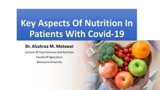 Key Aspects Of Nutrition In
Patients With Covid-19
Dr. Alzahraa M. Motawei
Lecturer Of Food Sciences And Nutrition
Faculty Of Agriculture
Mansoura University
 