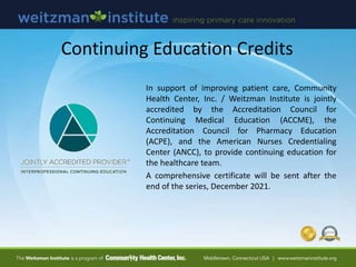 Continuing Education Credits
In support of improving patient care, Community
Health Center, Inc. / Weitzman Institute is j...