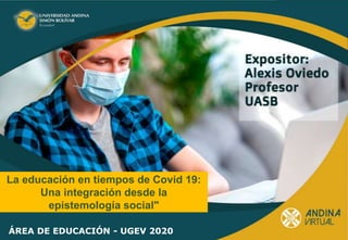 ÁREA DE EDUCACIÓN - UGEV 2020
La educación en tiempos de Covid 19:
Una integración desde la
epistemología social"
 