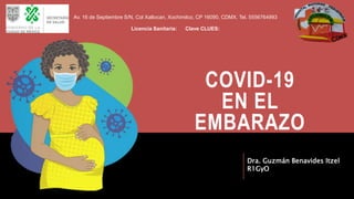 COVID-19
EN EL
EMBARAZO
Dra. Guzmán Benavides Itzel
R1GyO
Av. 16 de Septiembre S/N, Col Xaltocan, Xochimilco, CP 16090, CDMX. Tel. 5556764993
Licencia Sanitaria: Clave CLUES:
 
