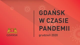 grudzień 2020
Gdańsk
w czasie
pandemii
 