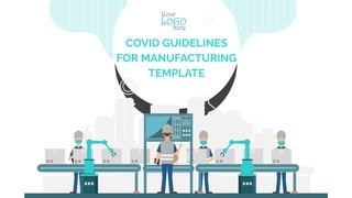 COVID GUIDELINES
FOR MANUFACTURING
TEMPLATE
 