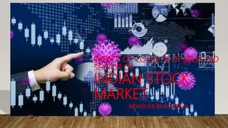 IMPACT OF COVID-19 OF SELECTED
SECTOR OF
INDIAN STOCK
MARKET
ABHISHEK BHADORIYA
 