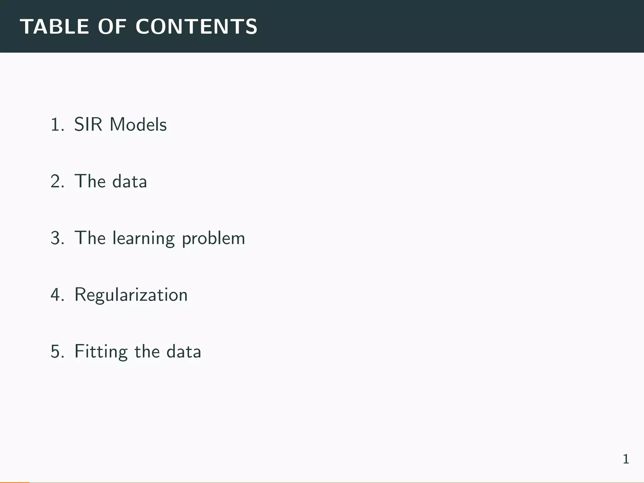 TABLE OF CONTENTS
1. SIR Models
2. The data
3. The learning problem
4. Regularization
5. Fitting the data
1
 