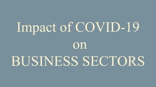 Impact of COVID-19
on
BUSINESS SECTORS
 