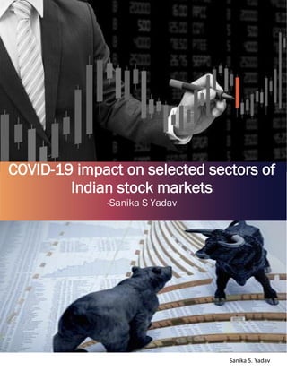 1
Sanika S. Yadav
ANNUAL REVIEW
S U B T I T L ECOVID-19 impact on selected sectors of
Indian stock markets
-Sanika S Yadav
 