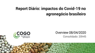Report Diário: impactos do Covid-19 no
agronegócio brasileiro
Overview 08/04/2020
Consolidado: 20h45
 