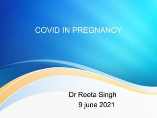COVID IN PREGNANCY
Dr Reeta Singh
9 june 2021
 