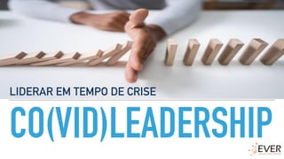 CO(VID)LEADERSHIP
LIDERAR EM TEMPO DE CRISE
 
