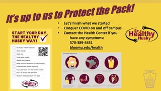 • Let’s finish what we started
• Conquer COVID on and off campus
• Contact the Health Center if you
have any symptoms:
570-389-4451
bloomu.edu/health
 