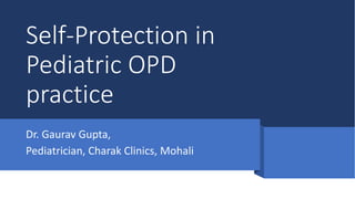 Self-Protection in
Pediatric OPD
practice
Dr. Gaurav Gupta,
Pediatrician, Charak Clinics, Mohali