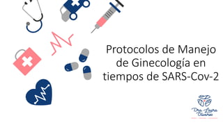 Protocolos de Manejo
de Ginecología en
tiempos de SARS-Cov-2
 