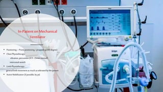 In-Patienton Mechanical
Ventilator
• Positioning – Pronepositioning / propped up (60 degree)
• ChestPhysiotherapy:
vibration, percussion(if D -Dimernormal)
intercostalstretch
• Limb Physiotherapy:
generallimb movementas muchas tolerated by the patient
• Active Mobilization (if possible, by pt)
 
