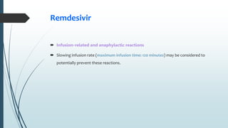 Remdesivir
 Infusion-related and anaphylactic reactions
 Slowing infusion rate (maximum infusion time: 120 minutes) may be considered to
potentially prevent these reactions.
 