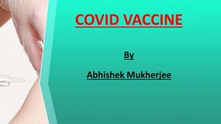 COVID VACCINE
By
Abhishek Mukherjee
 