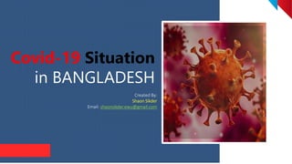 Covid-19 Situation
in BANGLADESH
Created By:
Shaon Sikder
Email: shaonsikder.ewu@gmail.com
 