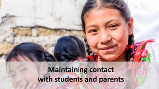 Maintaining contact
with students and parents
 