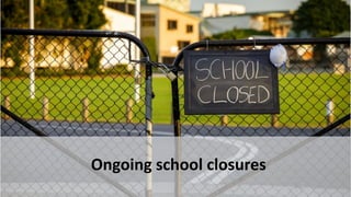 Ongoing school closures
 
