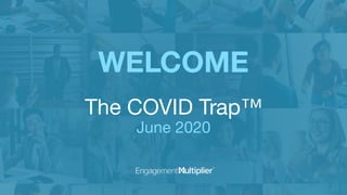 WELCOME
The COVID Trap™
June 2020
 